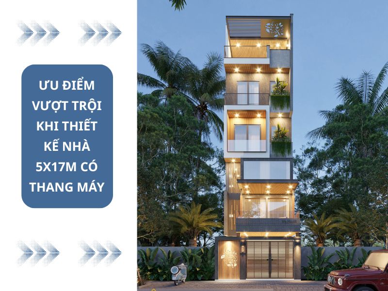 Thiết kế nhà 5x17m tích hợp thang máy có những ưu điểm nào? 